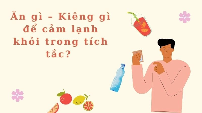 Ăn gì – Kiêng gì để cảm lạnh khỏi trong tích tắc? 