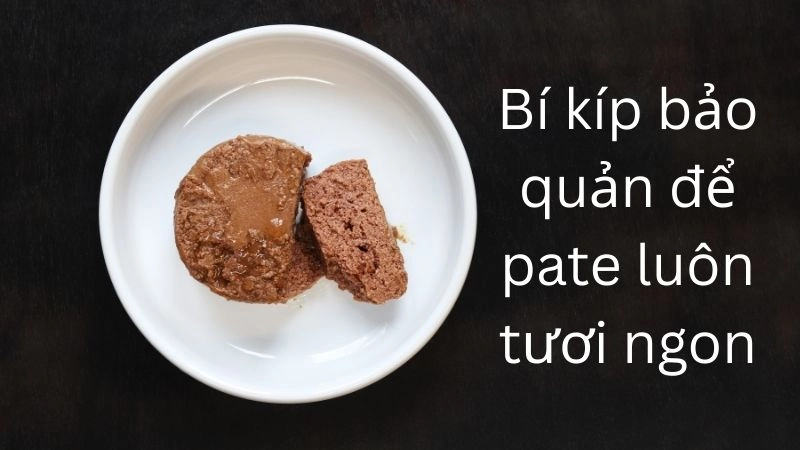 Bí kíp bảo quản để pate luôn tươi ngon mỗi ngày
