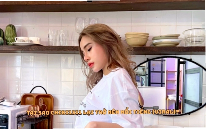 Hình ảnh minh họa tại sao Chibi1311 lại trở nên nổi tiếng và viral trên mạng xã hội
