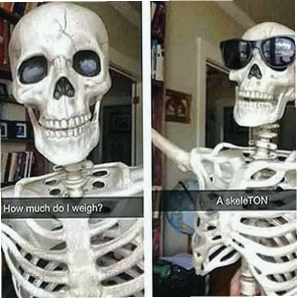 Skeleton meme how much do i weigh